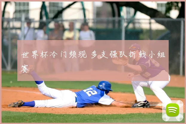 世界杯冷门频现 多支强队折戟小组赛